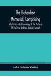 The Richardson Memorial, Comprising A Full History And Genealogy Of The Posterity Of The Three Brothers, Ezekiel, Samuel, And Thomas Richardson, Who Came From England, And United With Others In The Foundation Of Woburn, Massachusetts, In The Year 1641, Of