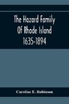 The Hazard Family Of Rhode Island 1635-1894; Being A Genealogy And History Of The Descendants Of Thomas Hazard, With Sketches Of The Worthies Of This Family, And Anecdotes Illustrative Of Their Traits And Also Of The Times In Which They Lived