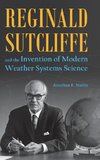 Reginald Sutcliffe and the Invention of Modern Weather Systems Science