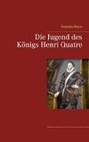 Die Jugend des Königs Henri Quatre