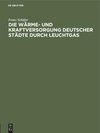 Die Wärme- und Kraftversorgung deutscher Städte durch Leuchtgas