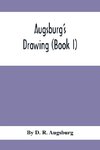 Augsburg'S Drawing (Book I); A Text Book Designed To Teach Drawing And Color In The First, Second And Third Grades