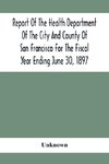 Report Of The Health Depatment Of The City And County Of San Francisco For The Fiscal Year Ending June 30, 1897