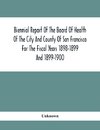 Biennial Report Of The Board Of Health Of The City And County Of San Francisco For The Fiscal Years 1898-1899 And 1899-1900