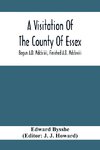 A Visitation Of The County Of Essex; Begun A.D. Mdclxiiii, Finished A.D. Mdclxviii