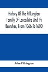 History Of The Pilkington Family Of Lancashire And Its Branches, From 1066 To 1600