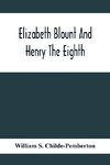 Elizabeth Blount And Henry The Eighth, With Some Account Of Her Surroundings