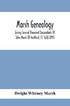 Marsh Genealogy. Giving Several Thousand Descendants Of John Marsh Of Hartford, Ct. 1636-1895. Also Including Some Account Of English Marxhes, And A Sketch Of The Marsh Family Association Of America