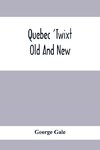 Quebec 'Twixt Old And New