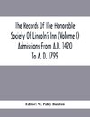 The Records Of The Honorable Society Of Lincoln'S Inn (Volume I) Admissions From A.D. 1420 To A. D. 1799