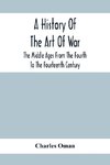 A History Of The Art Of War, The Middle Ages From The Fourth To The Fourteenth Century