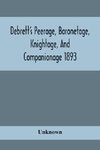 Debrett'S Peerage, Baronetage, Knightage, And Companionage 1893; In Which Is Included Much Information Respecting The Collateral Branches Of Baronets