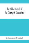 The Public Records Of The Colony Of Connecticut; Prior To The Union With New Haven Colony, May, 1665