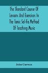 The Standard Course Of Lessons And Exercises In The Tonic Sol-Fa Method Of Teaching Music