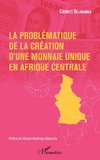 La problématique de la création d'une monnaie unique en Afrique centrale