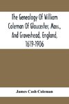 The Genealogy Of William Coleman Of Gloucester, Mass., And Graveshead, England, 1619-1906