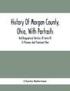 History Of Morgan County, Ohio, With Portraits And Biographical Sketches Of Some Of Its Pioneers And Prominent Men