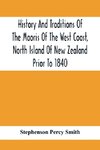 History And Traditions Of The Maoris Of The West Coast, North Island Of New Zealand Prior To 1840