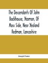 The Descendants Of John Backhouse, Yeoman, Of Moss Side, Near Yealand Redman, Lancashire