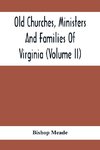 Old Churches, Ministers And Families Of Virginia (Volume II)