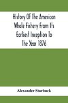 History Of The American Whale Fishery From Its Earliest Inception To The Year 1876