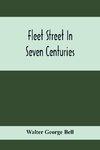 Fleet Street In Seven Centuries; Being A History Of The Growth Of London Beyond The Walls Into The Western Liberty, And Of Fleet Street To Our Time