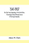 1541-1907. The Clark Family Genealogy In The United States, A Genealogical Record Showing Sources Of The English Ancestors; Also Illustrations And Biographical Sketches Of Members Of The Family, Deeds, Inventories, Distributions Of Estates, Military Commi