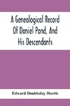 A Genealogical Record Of Daniel Pond, And His Descendants