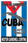 POR LA LIBERTAD DE CUBA. UNA HISTORIA INCONCLUSA