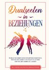 Dualseelen in Beziehungen: Woran Sie Ihren Seelenpartner erkennen, wie Sie ihn lieben und wann es an der Zeit ist, ihn gehen zu lassen - inkl. einfacher und effektiver Lebenskraftübungen