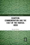 Chartism, Commemoration and the Cult of the Radical Hero