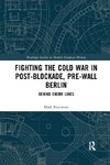 Fighting the Cold War in Post-Blockade, Pre-Wall Berlin