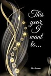 THIS YEAR I WANT TO...