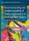 Reconstructing our Understanding of State Legitimacy in Post-conflict States