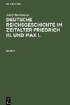 Deutsche Reichsgeschichte im Zeitalter Friedrich III. und Max I., Band 2, Deutsche Reichsgeschichte im Zeitalter Friedrich III. und Max I. Band 2