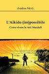 L'Aikido (im)possibile - Come vivere le Arti Marziali