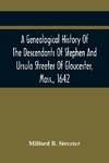 A Genealogical History Of The Descendants Of Stephen And Ursula Streeter Of Gloucester, Mass., 1642, Afterwards Of Charlestown, Mass., 1644-1652