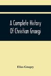 A Complete History Of Christian Gnaegi, And A Complete Family Resgister Of His Lineal Descendants, And Those Related To Him By Intermarriage, From The Year 1774 To 1897, Containing Some Records Of Families Not Received In Time To Have Them Chronologically