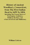 History Of Ancient Woodbury, Connecticut, From The First Indian Deed In 1659 To 1854. Including The Present Towns Of Washington, Southbury, Bethlem, Roxbury, And A Part Of Oxford And Middlebury