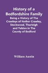 History Of A Bedfordshire Family; Being A History Of The Crawleys Of Nether Crawley, Stockwood, Thurleigh And Yelden In The County Of Bedford
