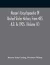 Harper'S Encyclopaedia Of United States History From 485 A.D. To 1905. (Volume Iv)