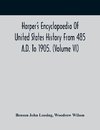 Harper'S Encyclopaedia Of United States History From 485 A.D. To 1905. (Volume Vi)