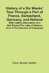 History Of A Six Weeks' Tour Through A Part Of France, Switzerland, Germany, And Holland; With Letters Descriptive Of A Sail Round The Lake Of Geneva And Of The Glaciers Of Chamouni