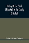 History Of The Parish Of Buxhall In The County Of Suffolk; With Twenty-Four Full-Plate Illustrations And A Large Parish Map (Containing All The Field Names) Specially Drawn For The Work