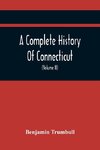 A Complete History Of Connecticut, Civil And Ecclesiastical, From The Emigration Of Its First Planters, From England, In The Year 1630, To The Year 1764; And To The Close Of The Indian Wars (Volume Ii)