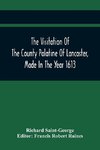 The Visitation Of The County Palatine Of Lancaster, Made In The Year 1613