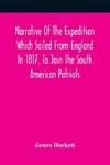 Narrative Of The Expedition Which Sailed From England In 1817, To Join The South American Patriots; Comprising Every Particular Connected With Its Formation, History, And Fate; With Observations And Authentic Information Elucidating The Real Character Of