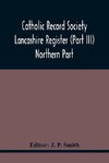 Catholic Record Society Lancashire Register (Part Iii) Northern Part