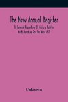 The New Annual Register, Or General Repository Of History, Politics And Literature For The Year 1817