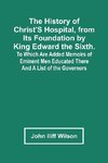 The History Of Christ'S Hospital, From Its Foundation By King Edward The Sixth. To Which Are Added Memoirs Of Eminent Men Educated There; And A List Of The Governors